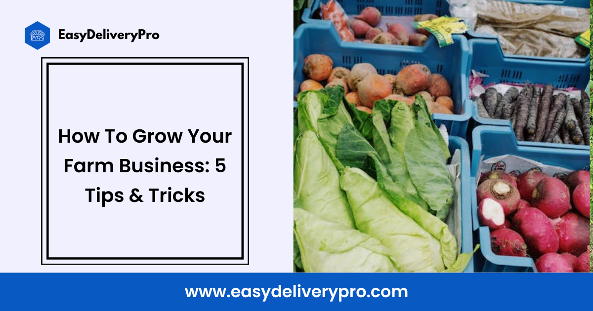 How To Grow Your Farm Business: 5 Tips and Tricks